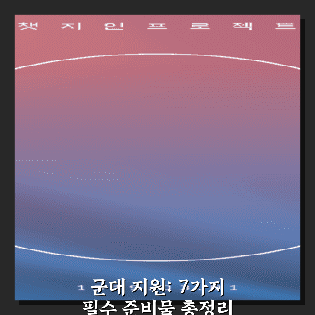 군대 지원: 7가지 필수 준비물 총정리