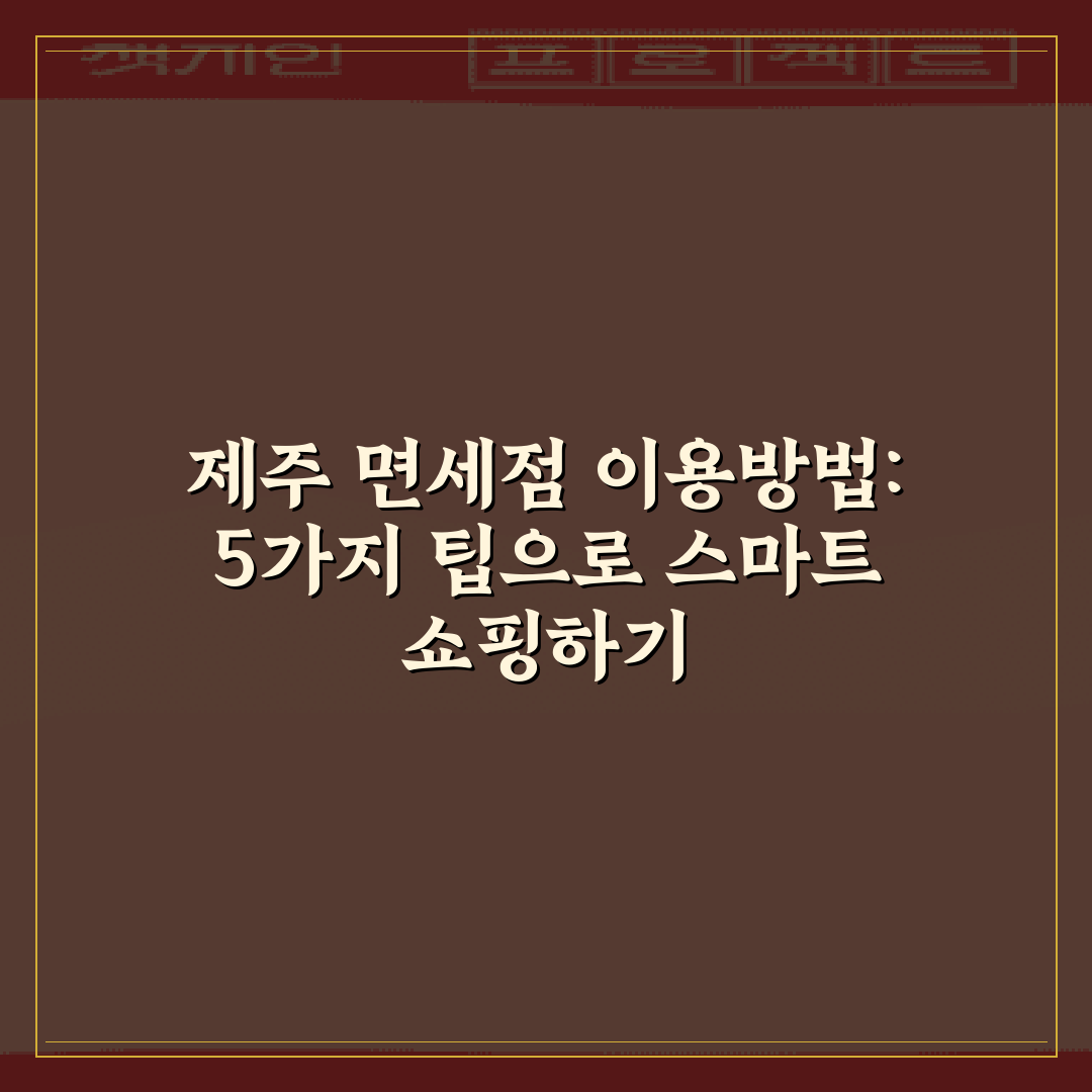 제주 면세점 이용방법: 5가지 팁으로 스마트 쇼핑하기