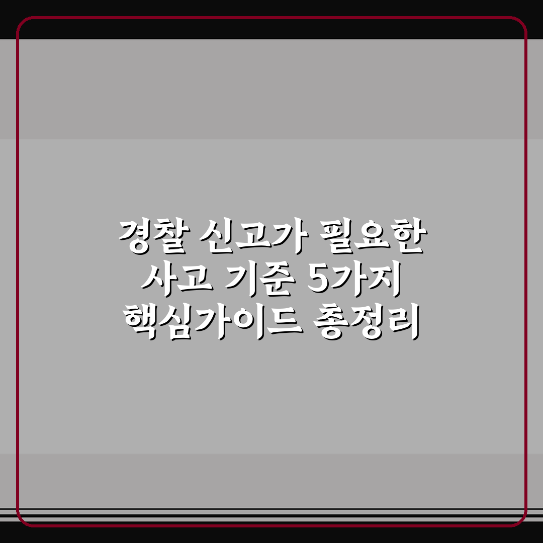 경찰 신고가 필요한 사고 기준 5가지 핵심가이드 총정리