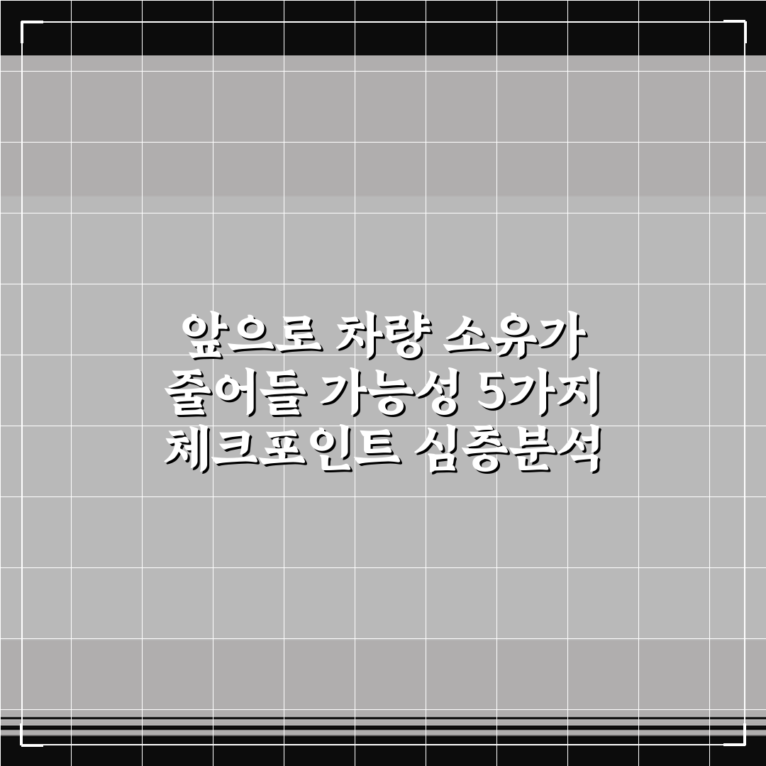 앞으로 차량 소유가 줄어들 가능성 5가지 체크포인트 심층분석