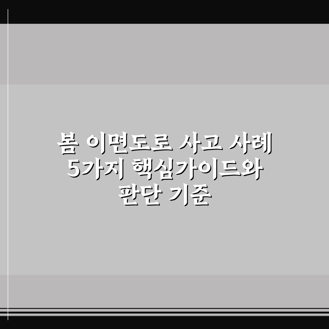 봄 이면도로 사고 사례 5가지 핵심가이드와 판단 기준