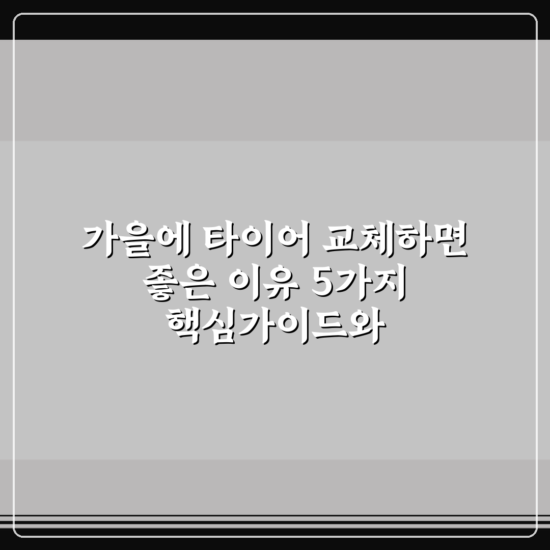 가을에 타이어 교체하면 좋은 이유 5가지 핵심가이드와 체크포인트