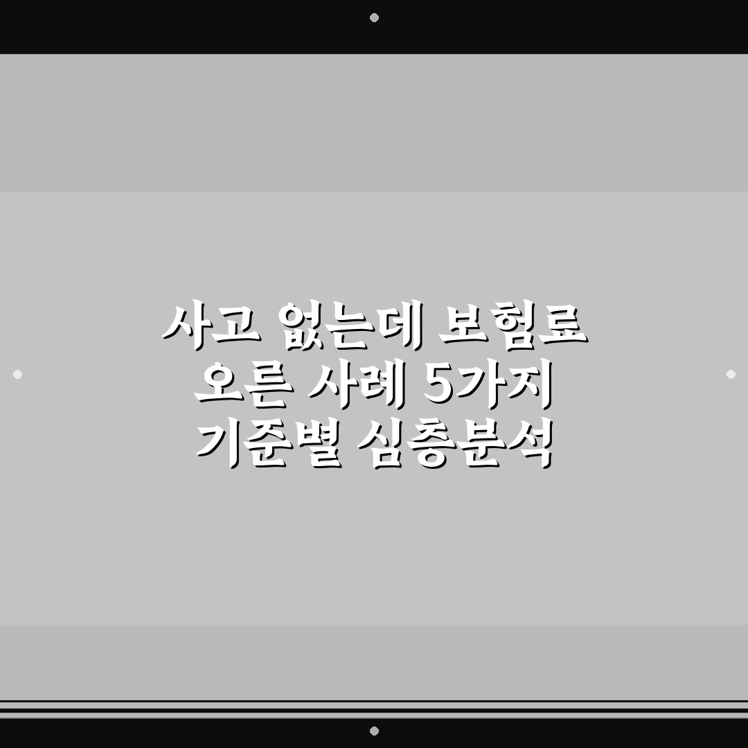 사고 없는데 보험료 오른 사례 5가지 기준별 심층분석 체크포인트