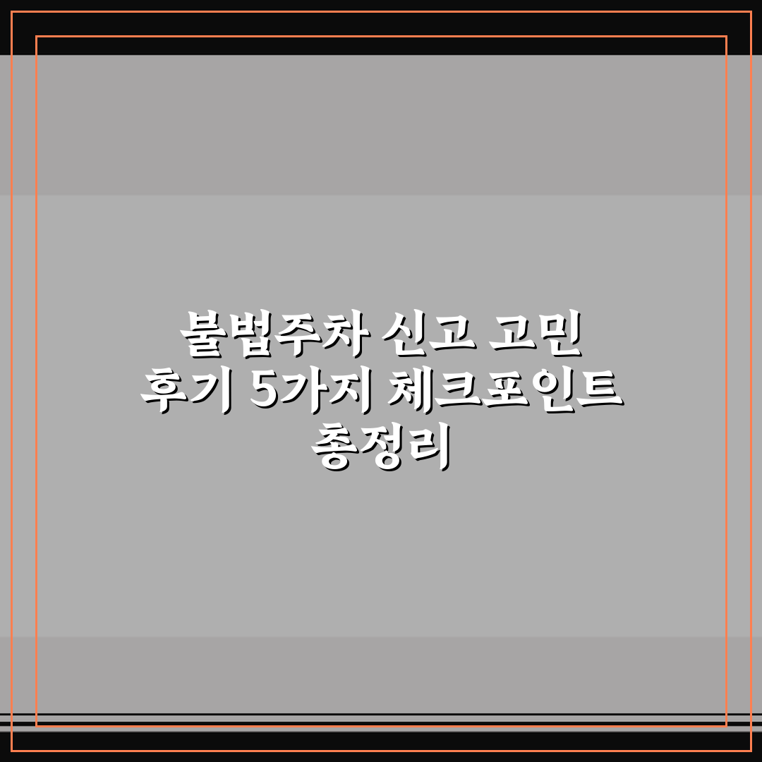 불법주차 신고 고민 후기 5가지 체크포인트 총정리