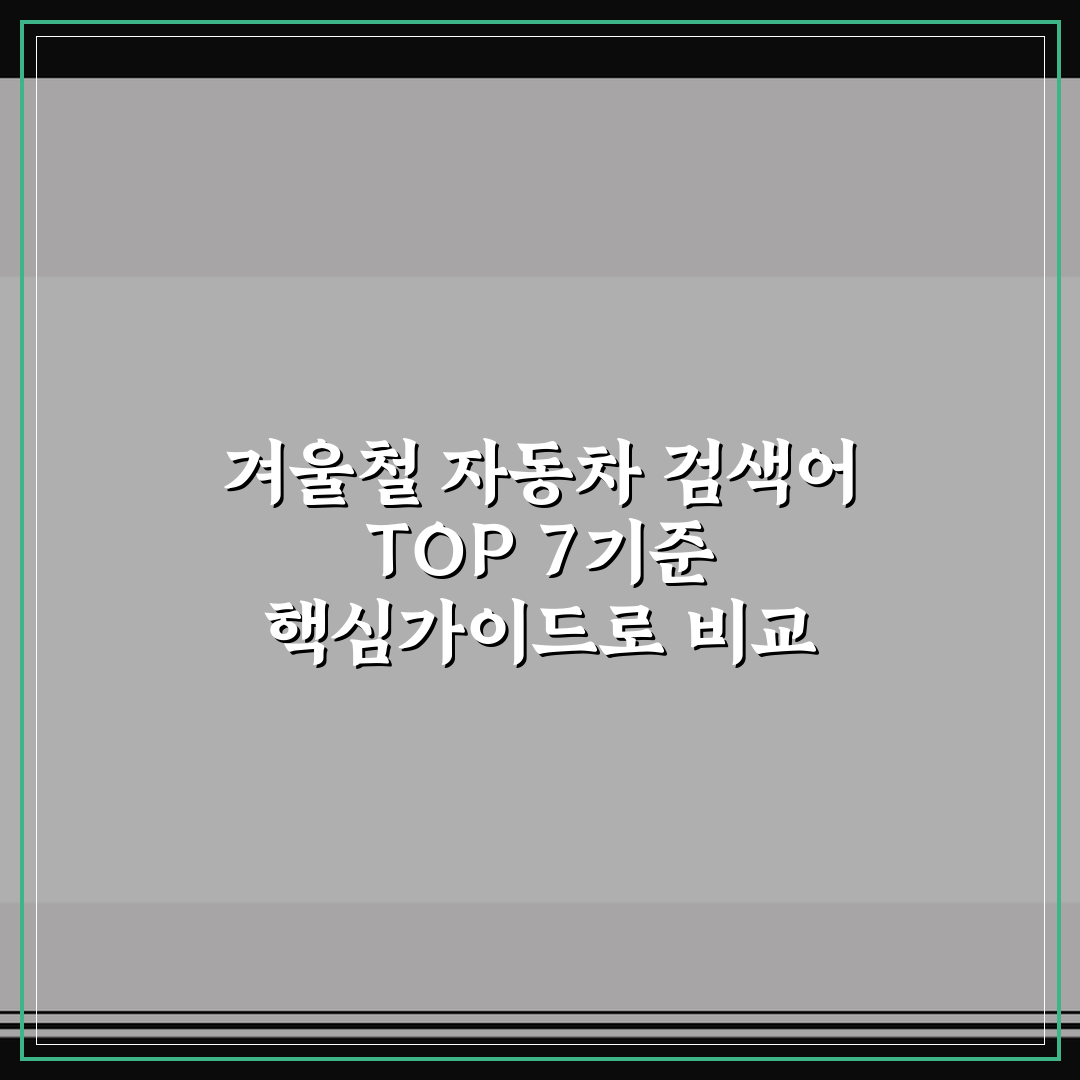 겨울철 자동차 검색어 TOP 7기준 핵심가이드로 비교 분석하기