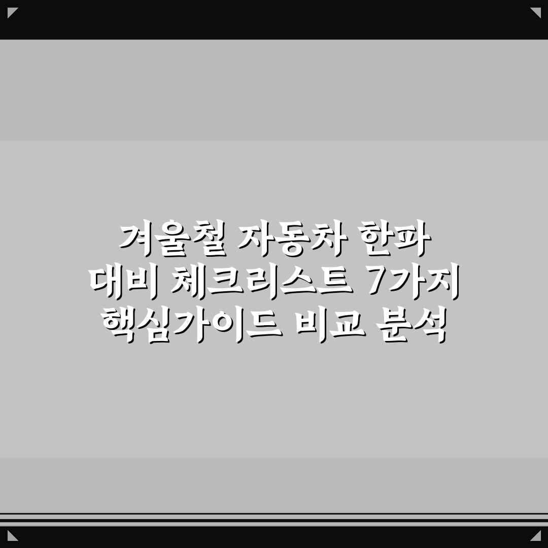 겨울철 자동차 한파 대비 체크리스트 7가지 핵심가이드 비교 분석