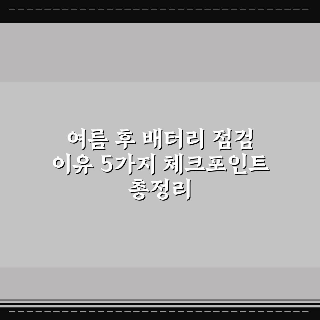 여름 후 배터리 점검 이유 5가지 체크포인트 총정리