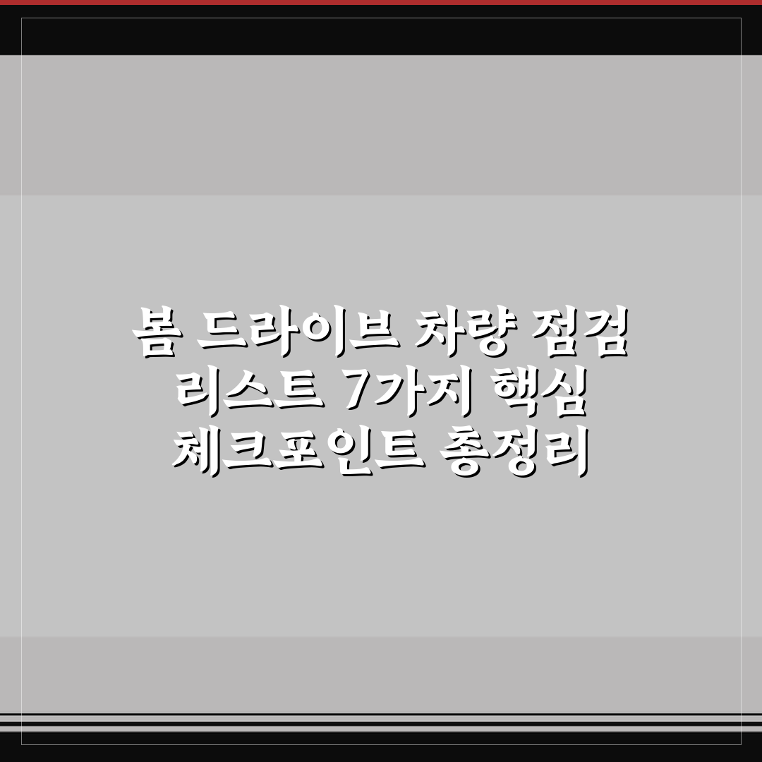 봄 드라이브 차량 점검 리스트 7가지 핵심 체크포인트 총정리