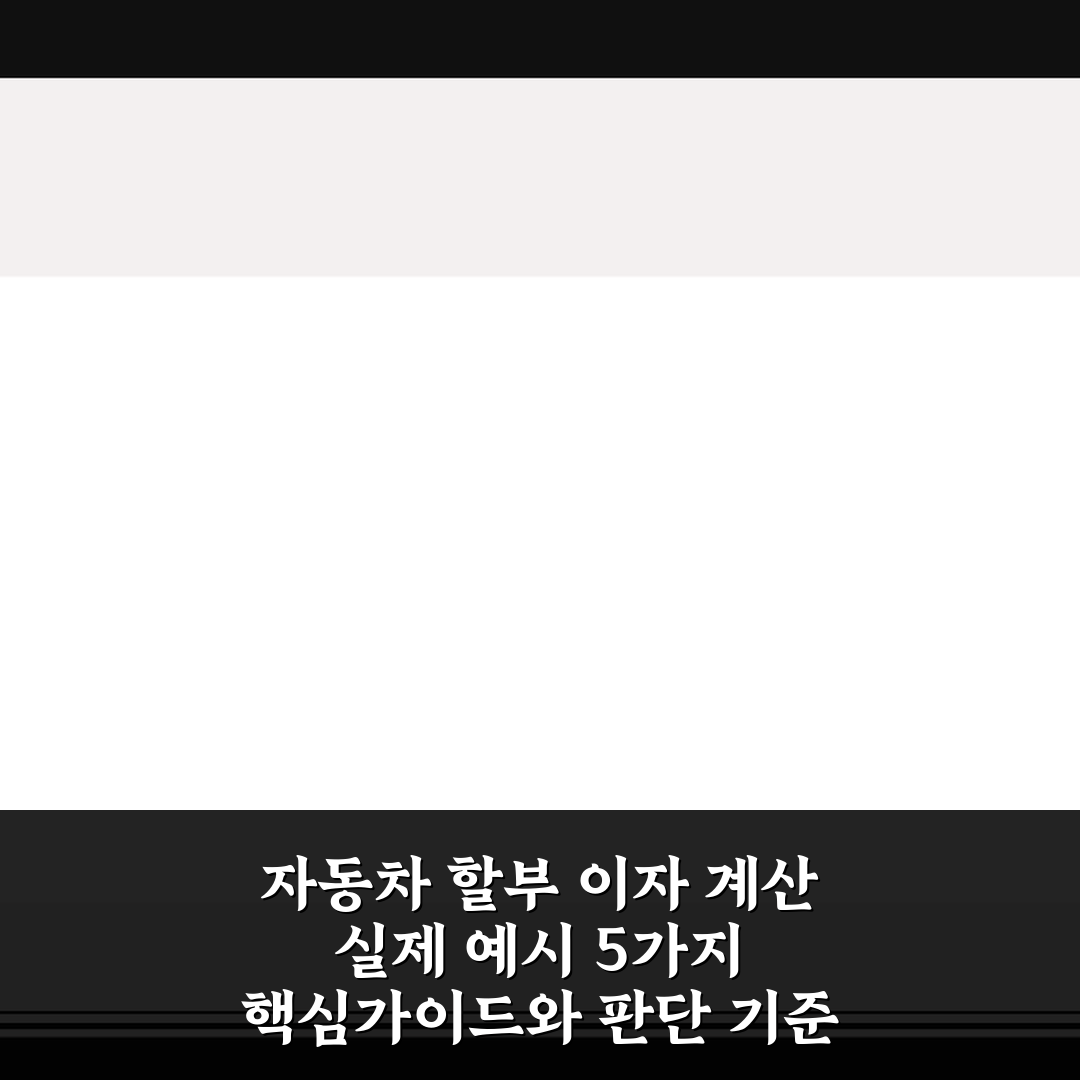 자동차 할부 이자 계산 실제 예시 5가지 핵심가이드와 판단 기준