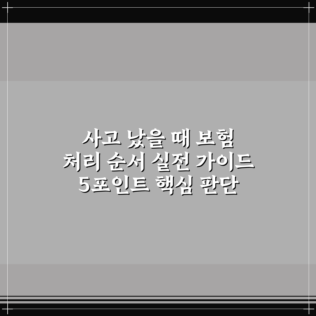 사고 났을 때 보험 처리 순서 실전 가이드 5포인트 핵심 판단 기준