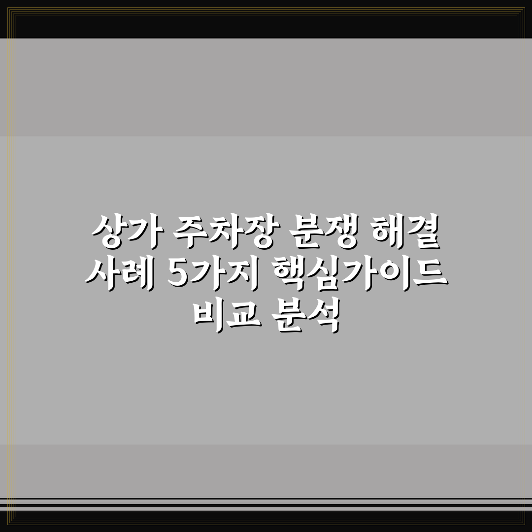 상가 주차장 분쟁 해결 사례 5가지 핵심가이드 비교 분석