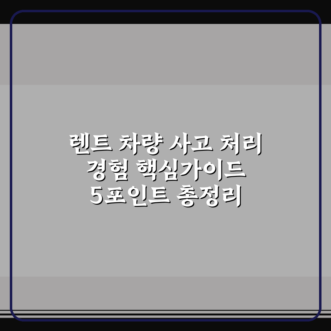 렌트 차량 사고 처리 경험 핵심가이드 5포인트 총정리