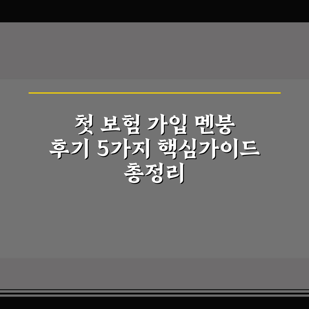 첫 보험 가입 멘붕 후기 5가지 핵심가이드 총정리