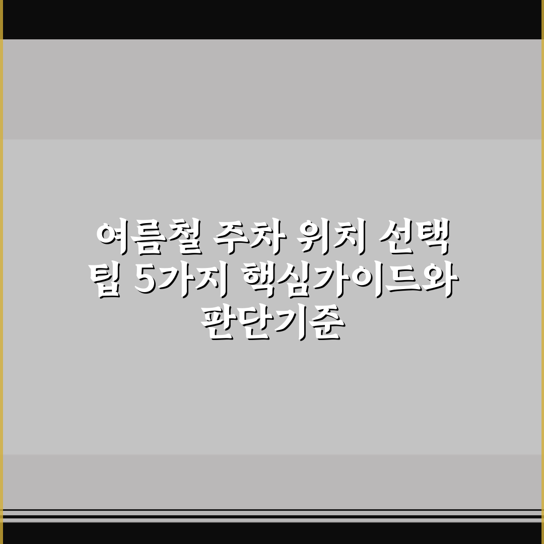 여름철 주차 위치 선택 팁 5가지 핵심가이드와 판단기준