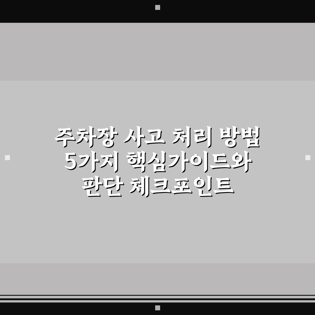 주차장 사고 처리 방법 5가지 핵심가이드와 판단 체크포인트
