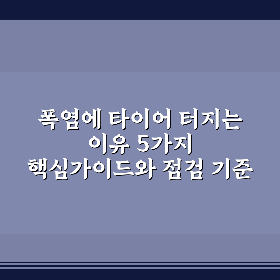 폭염에 타이어 터지는 이유 5가지 핵심가이드와 점검 기준