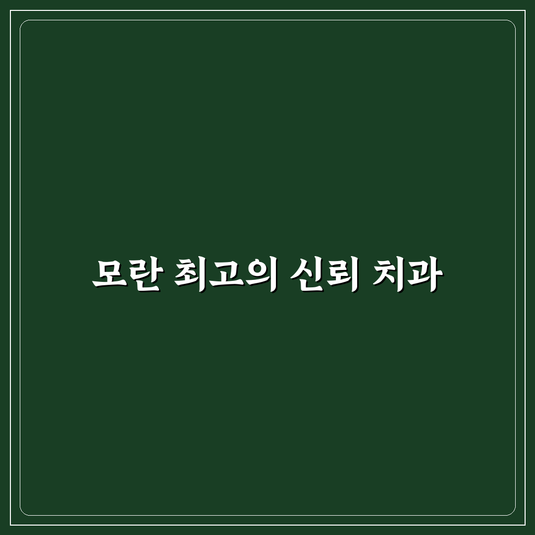 모란 베스트 치과 선택 꿀팁과 후기 정리