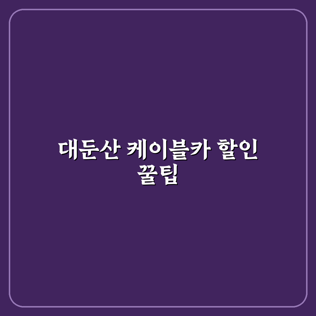 대둔산 케이블카 할인 꿀팁과 이용 방법 정리