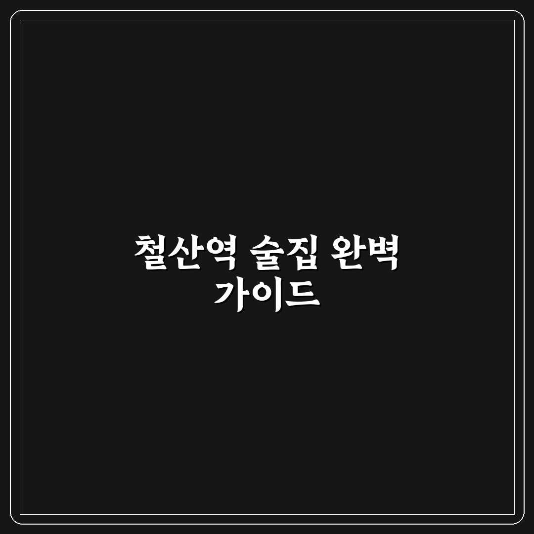 철산역 술집 초보자를 위한 추천과 꿀팁 정리