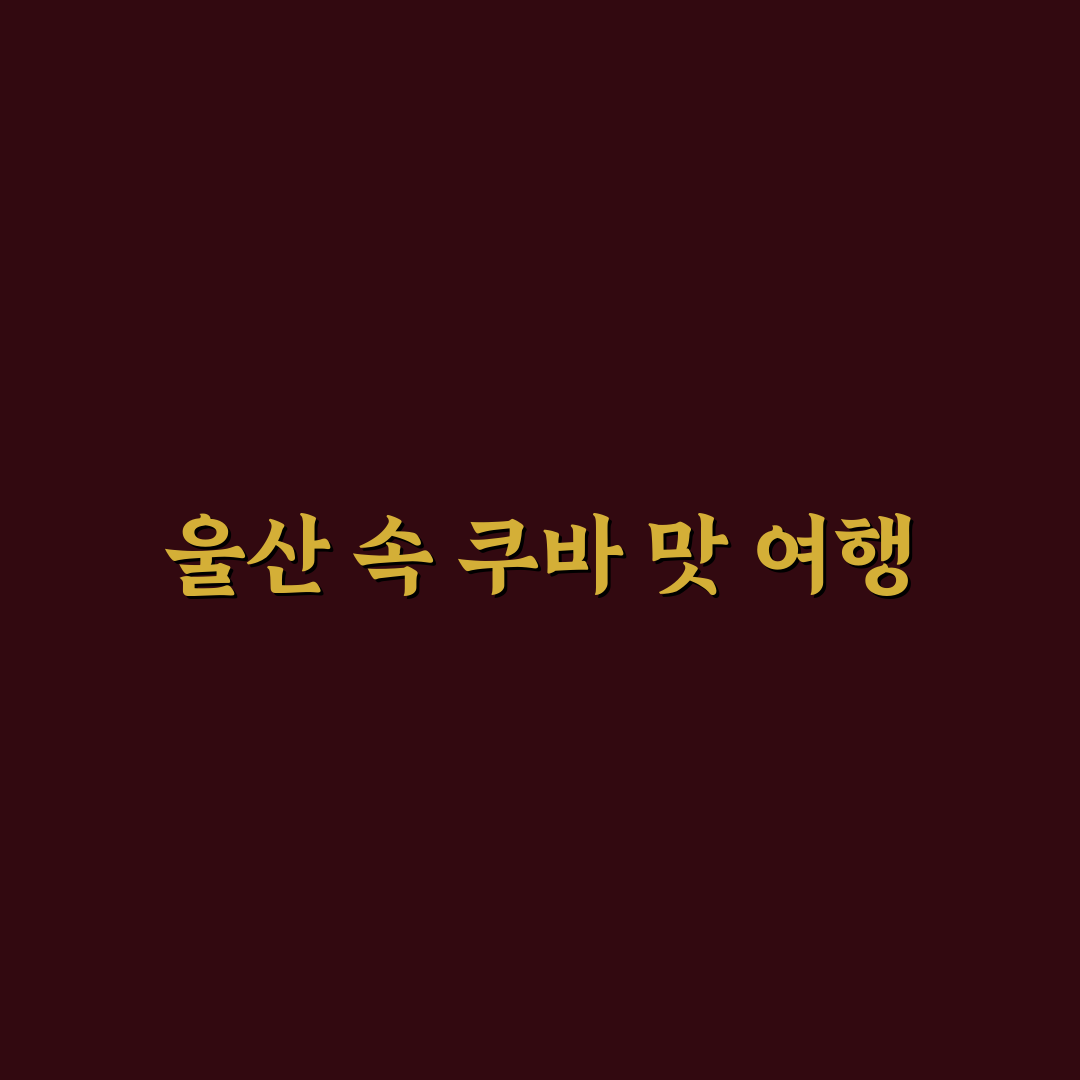 울산 쿠바 삼산점 이용 꿀팁과 방문 후기 정리