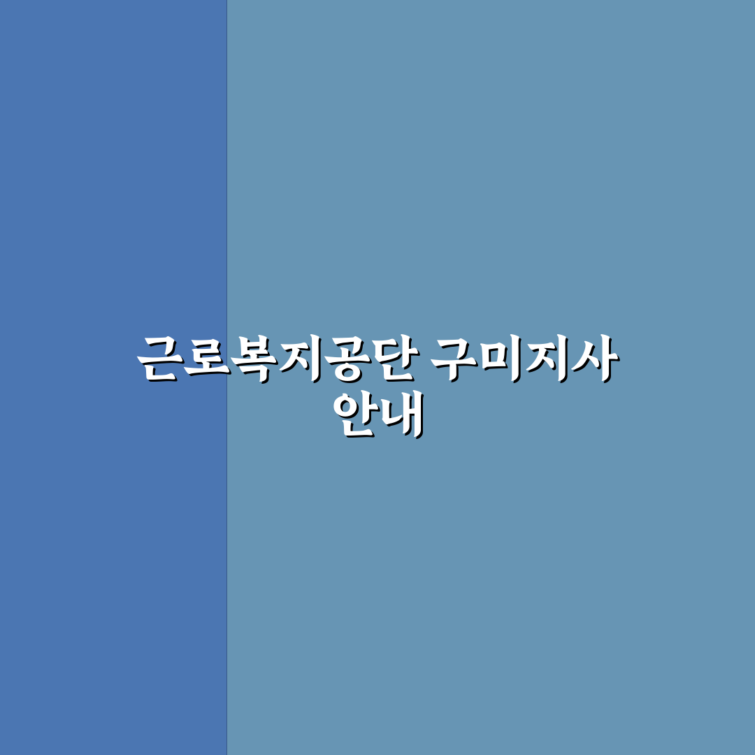 근로복지공단 구미지사 이용 꿀팁과 방문 안내 정리