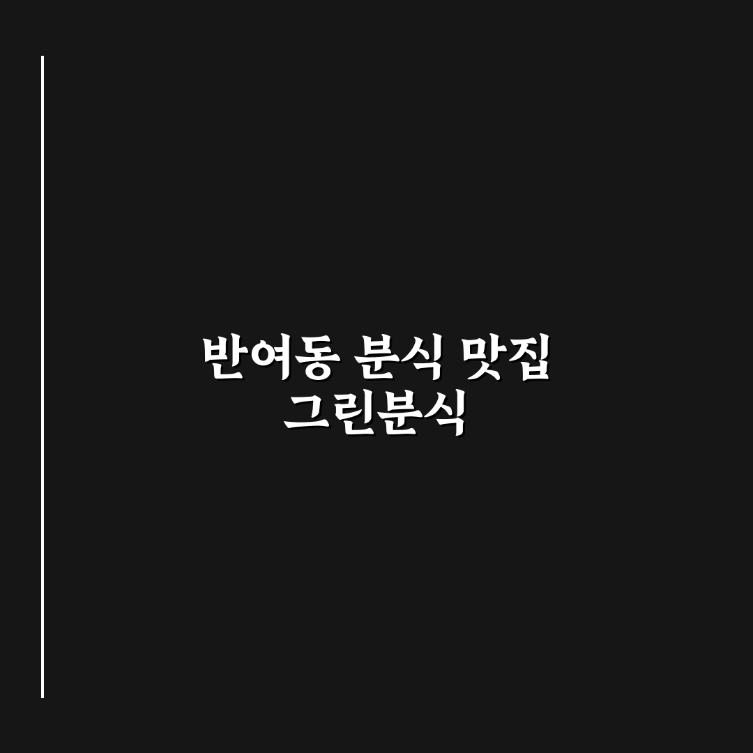 반여동 그린분식 메뉴와 방문 꿀팁 알려드려요