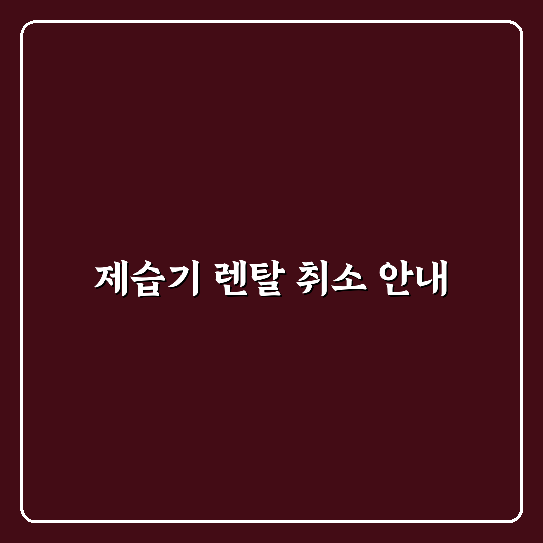 제습기 렌탈 취소 꿀팁과 주의사항 정리